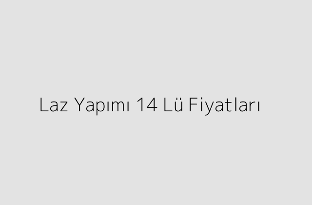 Laz Yapımı 14 Lü Fiyatları