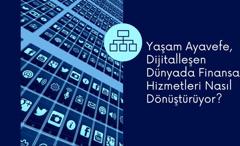 Yaşam Ayavefe, Dijitalleşen Dünyada Finansal Hizmetleri Nasıl Dönüştürüyor?