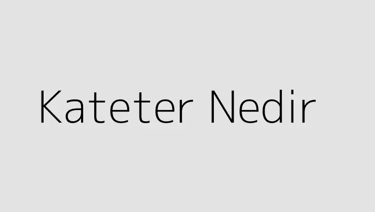 Kateter Nedir Tokat Gazetesi