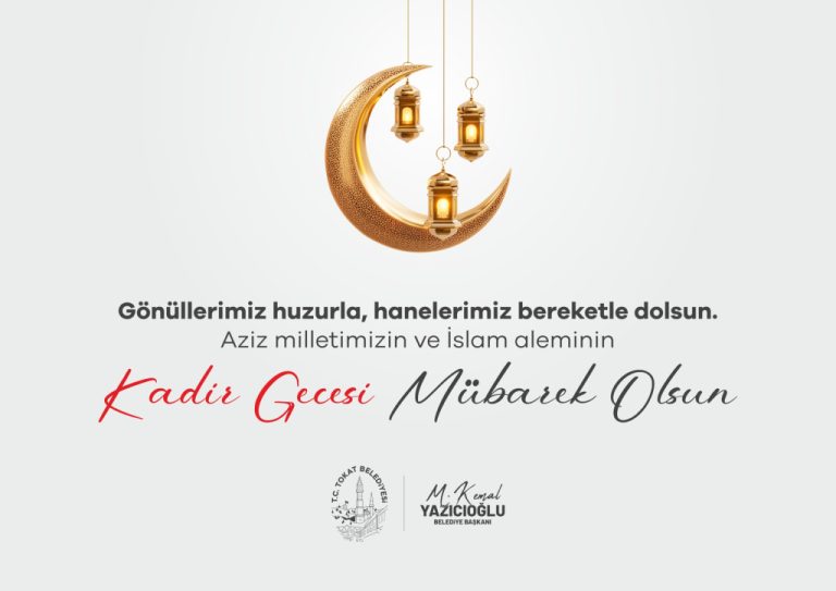 Tokat Belediye Başkanı Mehmet Kemal Yazıcıoğlu Kadir Gecesi Kutlama Mesajı…