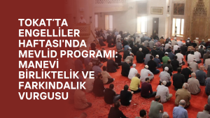 Tokat’ta Engelliler Haftası’nda Mevlid Programı: Manevi Birliktelik ve Farkındalık Vurgusu