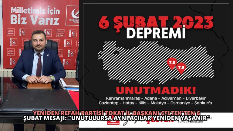 Yeniden Refah Partisi Tokat İl Başkanı Çeltek’ten 6 Şubat Mesajı: “Unutulursa Aynı Acılar Yeniden Yaşanır”