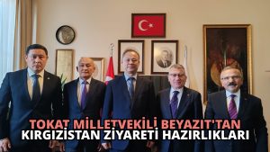 Tokat Milletvekili Beyazıt’tan Kırgızistan Ziyareti Hazırlıkları