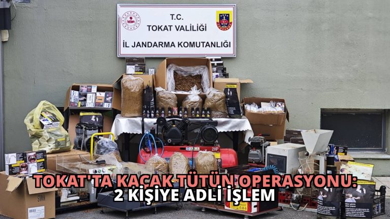 Tokat’ta Kaçak Tütün Operasyonu: 2 Kişiye Adli İşlem