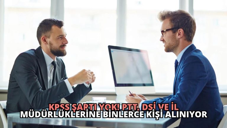 KPSS Şartı Yok! PTT, DSİ ve İl Müdürlüklerine Binlerce Kişi Alınıyor