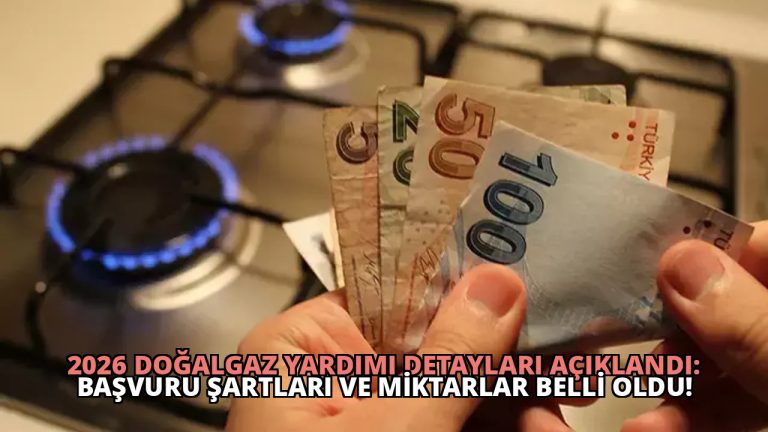 2026 Doğalgaz Yardımı Detayları Açıklandı: Başvuru Şartları ve Miktarlar Belli Oldu!