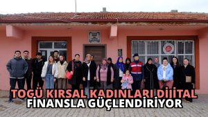 TOGÜ Kırsal Kadınları Dijital Finansla Güçlendiriyor