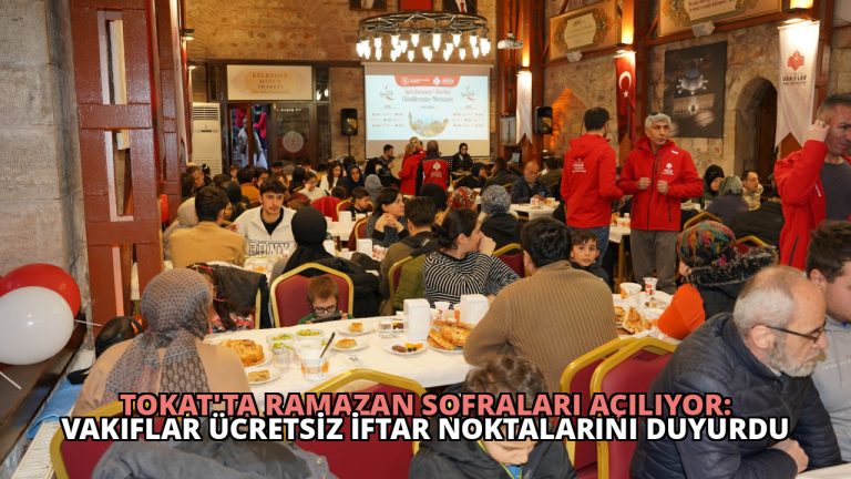 Tokat’ta Ramazan Sofraları Açılıyor: Vakıflar Ücretsiz İftar Noktalarını Duyurdu