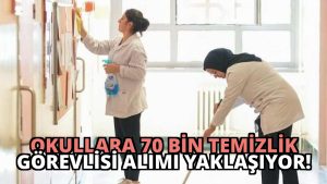 Okullara 70 Bin Temizlik Görevlisi Alımı Yaklaşıyor!