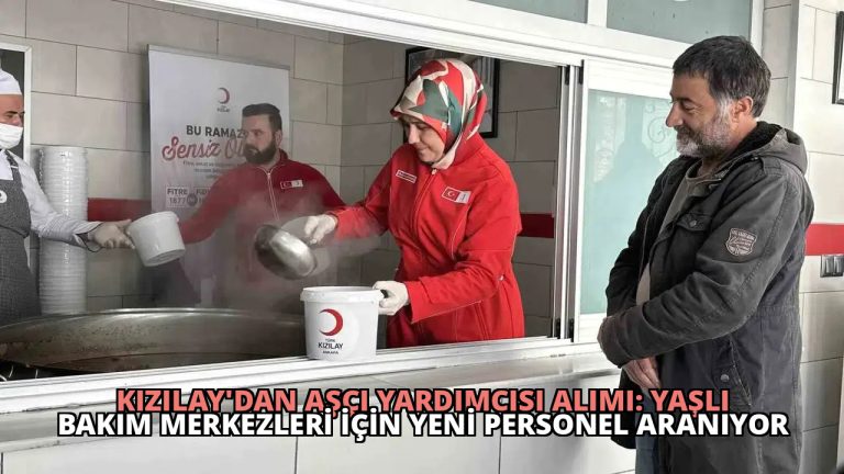 Kızılay’dan Aşçı Yardımcısı Alımı: Yaşlı Bakım Merkezleri İçin Yeni Personel Aranıyor