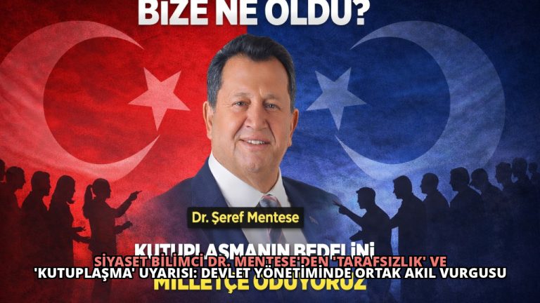 Siyaset Bilimci Dr. Menteşe’den ‘Tarafsızlık’ ve ‘Kutuplaşma’ Uyarısı: Devlet Yönetiminde Ortak Akıl Vurgusu