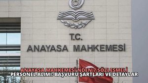 Anayasa Mahkemesi’nden 7 Sözleşmeli Personel Alımı: Başvuru Şartları ve Detaylar