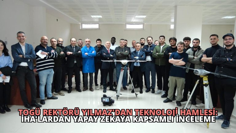TOGÜ Rektörü Yılmaz’dan Teknoloji Hamlesi: İHA’lardan Yapay Zekaya Kapsamlı İnceleme