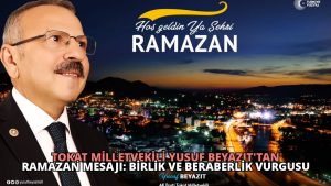 Tokat Milletvekili Yusuf Beyazıt’tan Ramazan Mesajı: Birlik ve Beraberlik Vurgusu