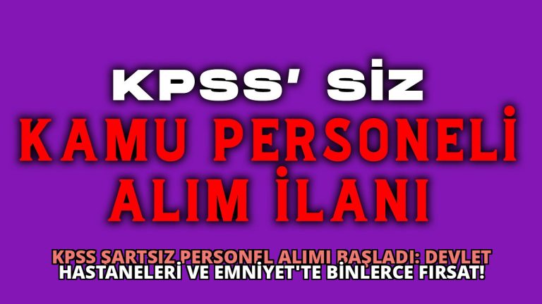 KPSS Şartsız Personel Alımı Başladı: Devlet Hastaneleri ve Emniyet’te Binlerce Fırsat!