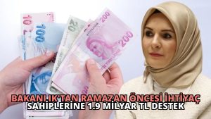 Bakanlık’tan Ramazan Öncesi İhtiyaç Sahiplerine 1.9 Milyar TL Destek