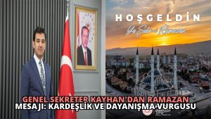 Genel Sekreter Kayhan’dan Ramazan Mesajı: Kardeşlik ve Dayanışma Vurgusu