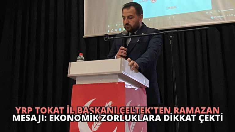 YRP Tokat İl Başkanı Çeltek’ten Ramazan Mesajı: Ekonomik Zorluklara Dikkat Çekti
