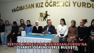 Rektör Yılmaz’dan Yağıbasan Yurdu’na Ziyaret: Öğrencilerle Buluştu