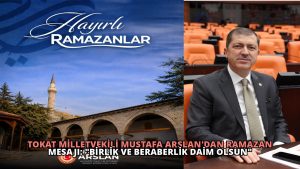 Tokat Milletvekili Mustafa Arslan’dan Ramazan Mesajı: “Birlik ve Beraberlik Daim Olsun”