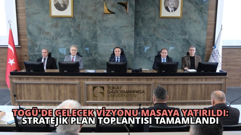TOGÜ’de Gelecek Vizyonu Masaya Yatırıldı: Stratejik Plan Toplantısı Tamamlandı