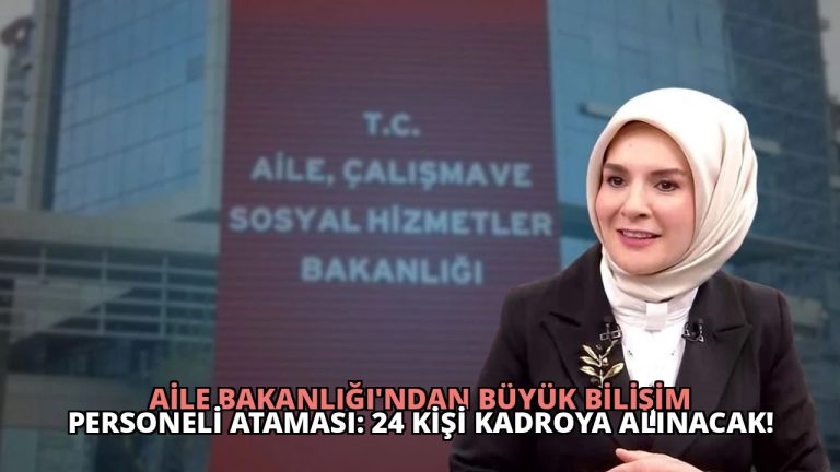 Aile Bakanlığı’ndan Büyük Bilişim Personeli Ataması: 24 Kişi Kadroya Alınacak!