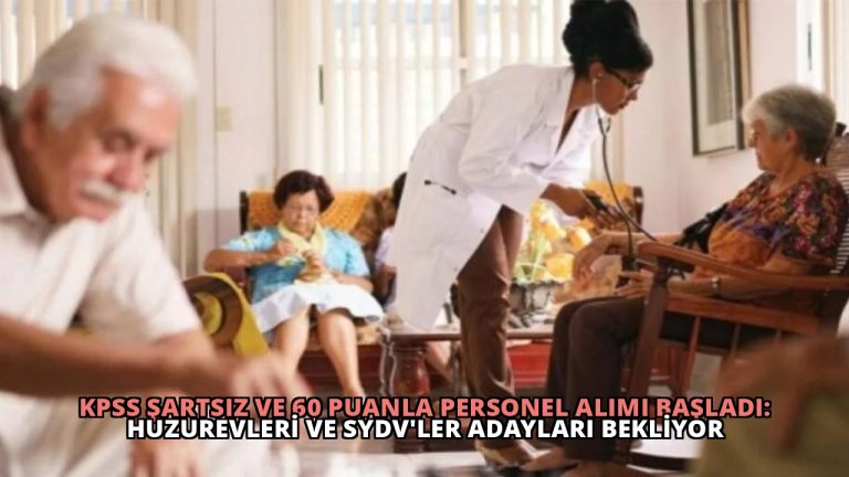 KPSS Şartsız ve 60 Puanla Personel Alımı Başladı: Huzurevleri ve SYDV’ler Adayları Bekliyor