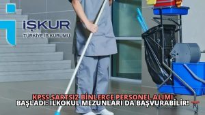 KPSS Şartsız Binlerce Personel Alımı Başladı: İlkokul Mezunları da Başvurabilir!