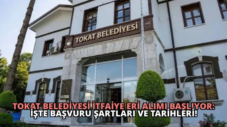 Tokat Belediyesi İtfaiye Eri Alımı Başlıyor: İşte Başvuru Şartları ve Tarihleri!