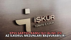 KPSS Şartsız Kamu İşçi Alımı: En Az İlkokul Mezunları Başvurabilir!