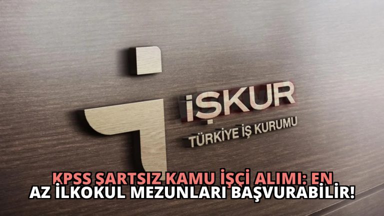 KPSS Şartsız Kamu İşçi Alımı: En Az İlkokul Mezunları Başvurabilir!
