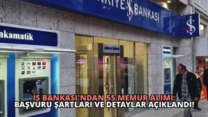 İş Bankası’ndan 55 Memur Alımı: Başvuru Şartları ve Detaylar Açıklandı!
