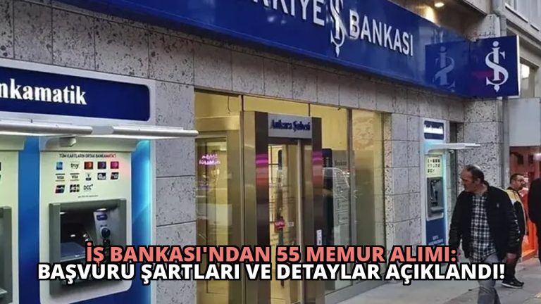 İş Bankası’ndan 55 Memur Alımı: Başvuru Şartları ve Detaylar Açıklandı!