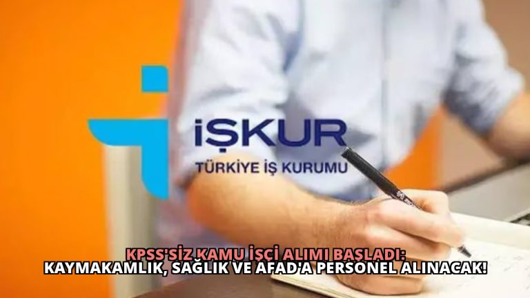 KPSS’siz Kamu İşçi Alımı Başladı: Kaymakamlık, Sağlık ve AFAD’a Personel Alınacak!