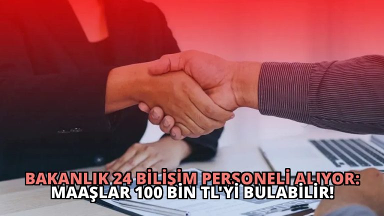Bakanlık 24 Bilişim Personeli Alıyor: Maaşlar 100 Bin TL’yi Bulabilir!