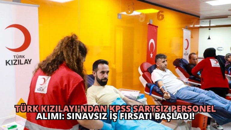 Türk Kızılayı’ndan KPSS Şartsız Personel Alımı: Sınavsız İş Fırsatı Başladı!