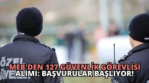 MEB’den 127 Güvenlik Görevlisi Alımı: Başvurular Başlıyor!