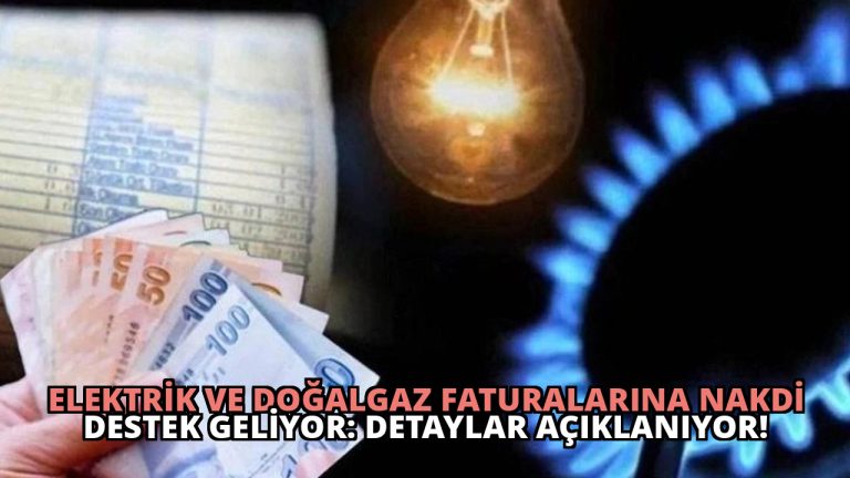 Elektrik ve Doğalgaz Faturalarına Nakdi Destek Geliyor: Detaylar Açıklanıyor!
