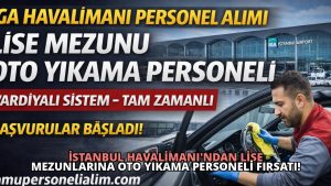 İstanbul Havalimanı’ndan Lise Mezunlarına Oto Yıkama Personeli Fırsatı!