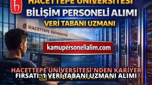 Hacettepe Üniversitesi’nden Kariyer Fırsatı: 1 Veri Tabanı Uzmanı Alımı