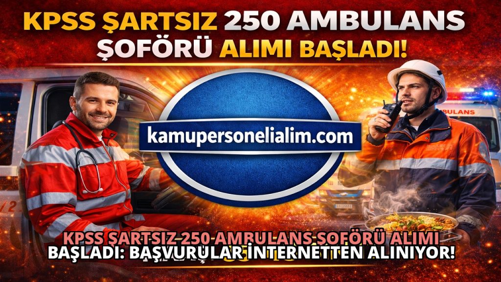 KPSS Şartsız 250 Ambulans Şoförü Alımı Başladı: Başvurular İnternetten Alınıyor!