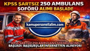 KPSS Şartsız 250 Ambulans Şoförü Alımı Başladı: Başvurular İnternetten Alınıyor!